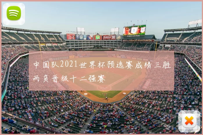 中国队2021世界杯预选赛成绩三胜两负晋级十二强赛