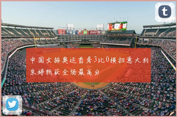 中国女排奥运首秀3比0横扫意大利朱婷斩获全场最高分