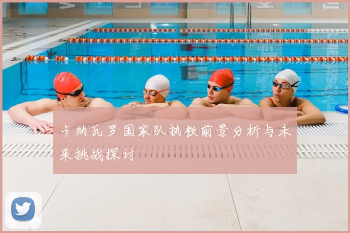 卡纳瓦罗国家队执教前景分析与未来挑战探讨