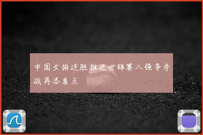 中国女排连胜推进世锦赛八强争夺战再添看点