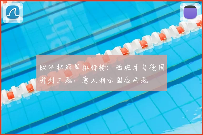 欧洲杯冠军排行榜：西班牙与德国并列三冠，意大利法国各两冠