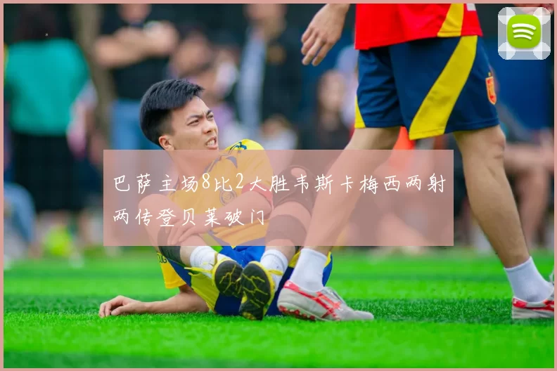 巴萨主场8比2大胜韦斯卡梅西两射两传登贝莱破门
