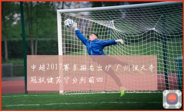 中超2017赛季排名出炉 广州恒大夺冠权健苏宁分列前四