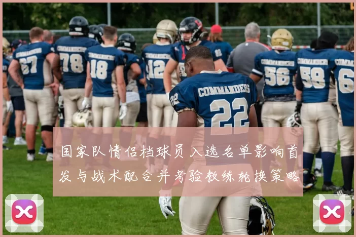 国家队情侣档球员入选名单影响首发与战术配合并考验教练轮换策略