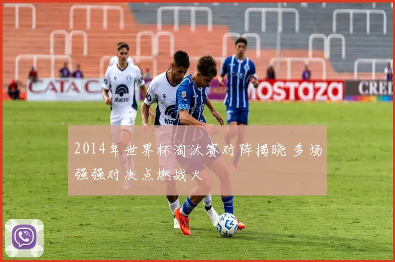 2014年世界杯淘汰赛对阵揭晓 多场强强对决点燃战火