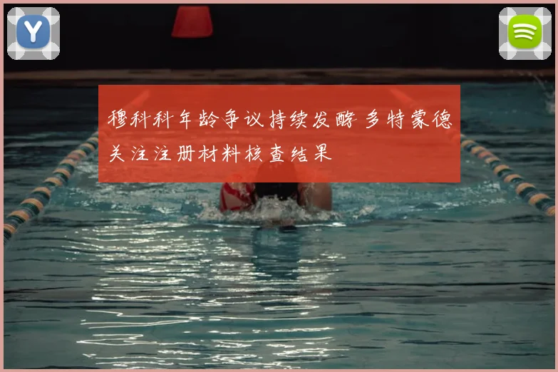 穆科科年龄争议持续发酵 多特蒙德关注注册材料核查结果