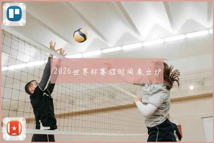 2026世界杯赛程时间表出炉