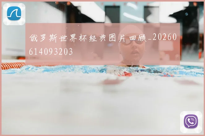 俄罗斯世界杯经典图片回顾_20260614093203