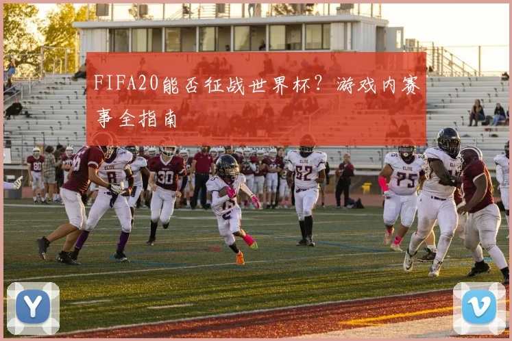 FIFA20能否征战世界杯?游戏内赛事全指南