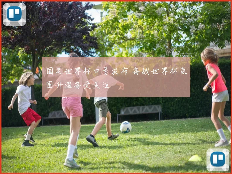 国足世界杯口号发布 备战世界杯氛围升温备受关注