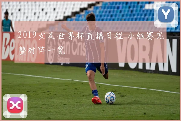 2019女足世界杯直播日程 小组赛完整对阵一览