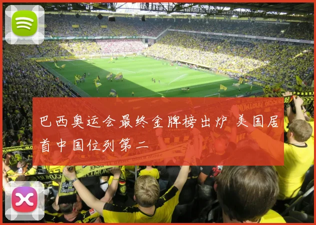 巴西奥运会最终金牌榜出炉 美国居首中国位列第二