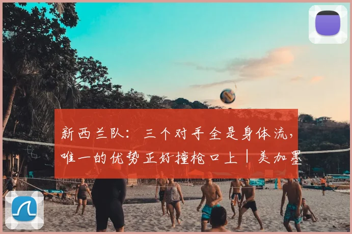 新西兰队：三个对手全是身体流，唯一的优势正好撞枪口上｜美加墨巡礼