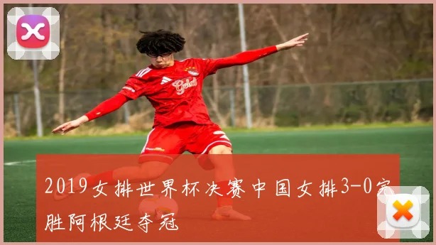 2019女排世界杯决赛中国女排3-0完胜阿根廷夺冠