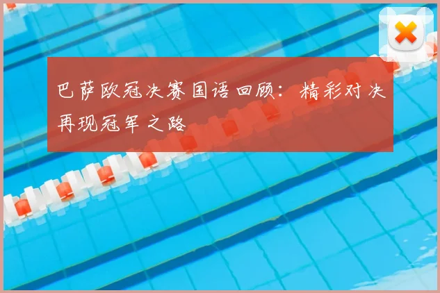 巴萨欧冠决赛国语回顾:精彩对决再现冠军之路