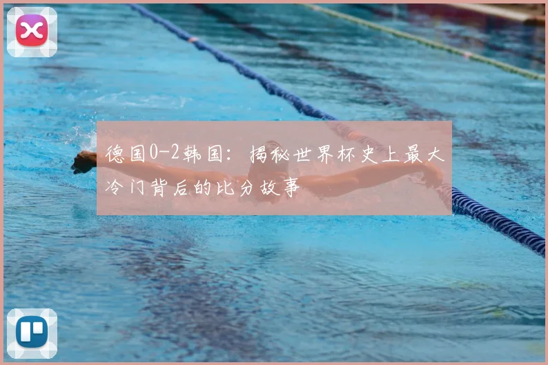 德国0-2韩国:揭秘世界杯史上最大冷门背后的比分故事